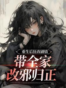 重生后狂改剧情，带全家改邪归正